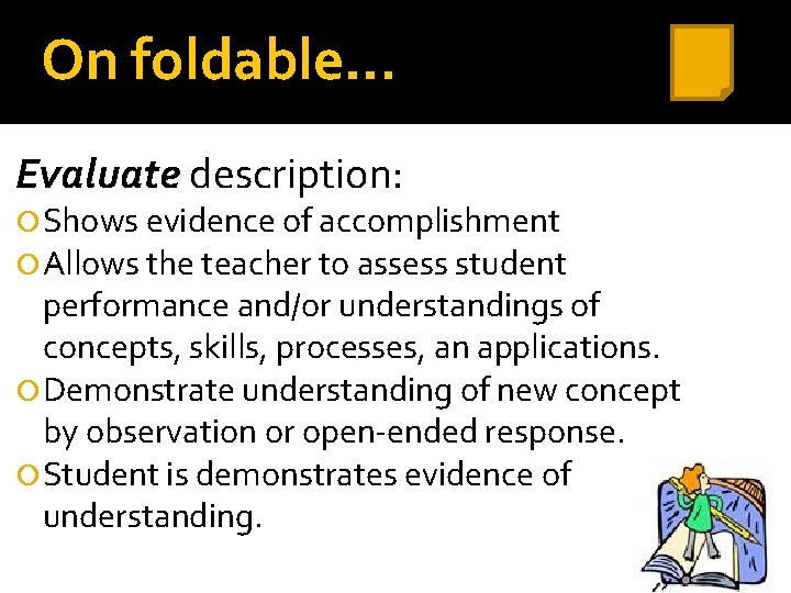 On foldable… Evaluate description: Shows evidence of accomplishment Allows the teacher to assess student