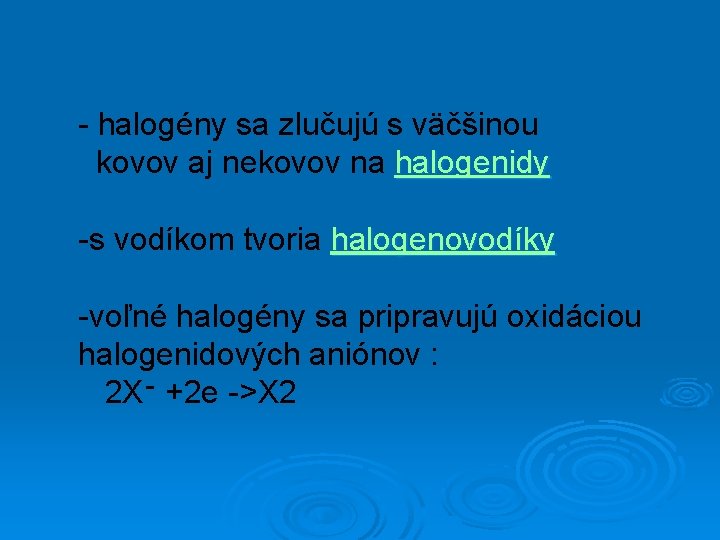 - halogény sa zlučujú s väčšinou kovov aj nekovov na halogenidy -s vodíkom tvoria