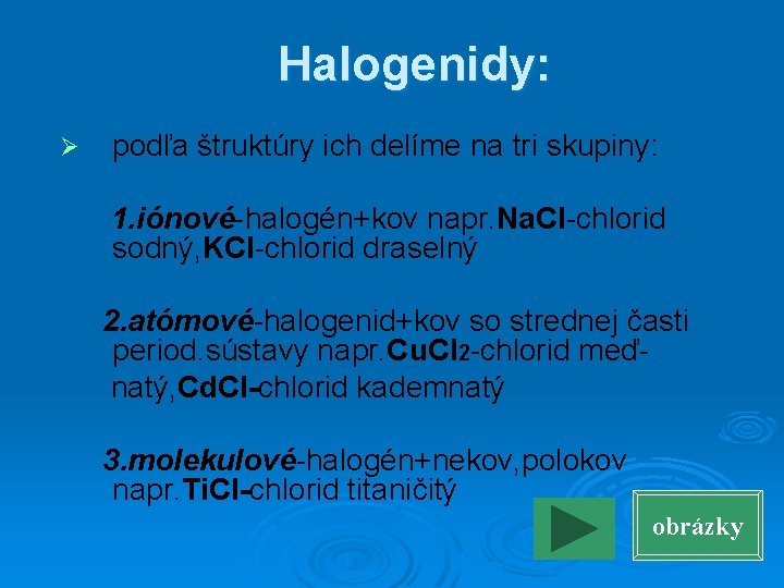 Halogenidy: Ø podľa štruktúry ich delíme na tri skupiny: 1. iónové-halogén+kov napr. Na. Cl-chlorid