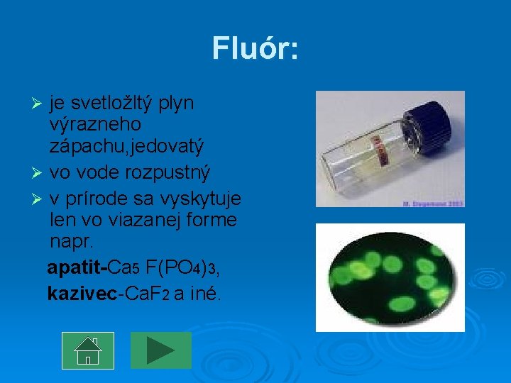 Fluór: je svetložltý plyn výrazneho zápachu, jedovatý Ø vo vode rozpustný Ø v prírode Fluór: je svetložltý plyn výrazneho zápachu, jedovatý Ø vo vode rozpustný Ø v prírode