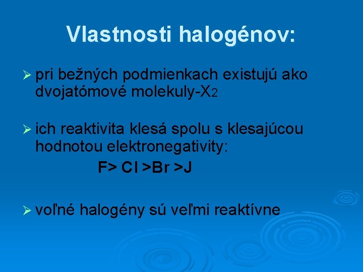 Vlastnosti halogénov: Ø pri bežných podmienkach existujú ako dvojatómové molekuly-X 2 Ø ich reaktivita