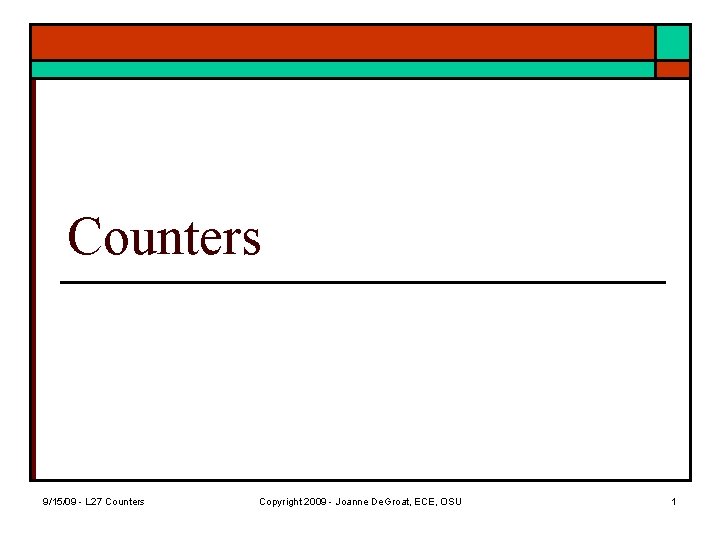 Counters 9/15/09 - L 27 Counters Copyright 2009 - Joanne De. Groat, ECE, OSU