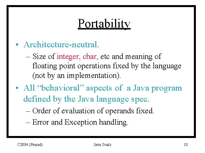 Portability • Architecture-neutral. – Size of integer, char, etc and meaning of floating point