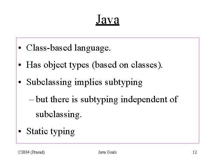 Java • Class-based language. • Has object types (based on classes). • Subclassing implies
