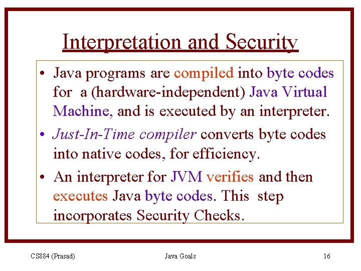 Interpretation and Security • Java programs are compiled into byte codes for a (hardware-independent)