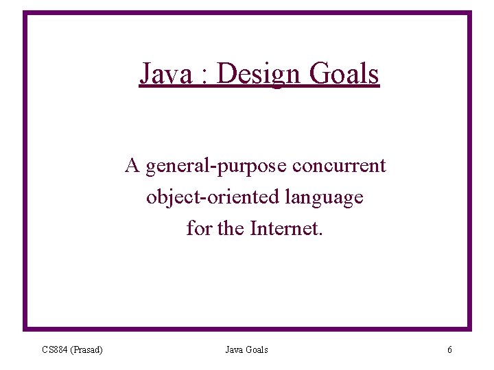 Java : Design Goals A general-purpose concurrent object-oriented language for the Internet. CS 884