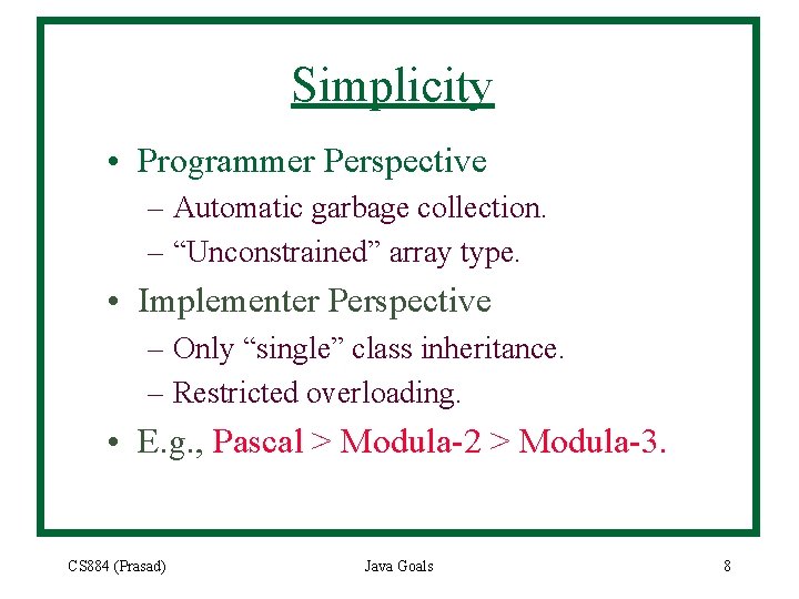 Simplicity • Programmer Perspective – Automatic garbage collection. – “Unconstrained” array type. • Implementer