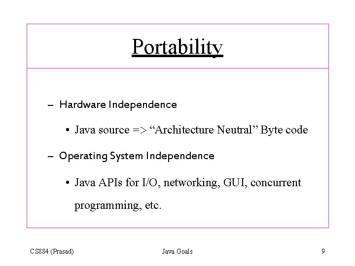 Portability – Hardware Independence • Java source => “Architecture Neutral” Byte code – Operating