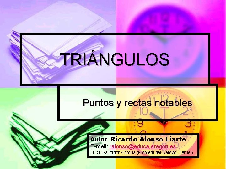 TRIÁNGULOS Puntos y rectas notables Autor: Ricardo Alonso Liarte E-mail: ralonso@educa. aragon. es I.