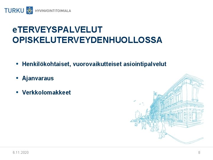 e. TERVEYSPALVELUT OPISKELUTERVEYDENHUOLLOSSA • Henkilökohtaiset, vuorovaikutteiset asiointipalvelut • Ajanvaraus • Verkkolomakkeet 6. 11. 2020