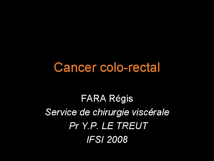 Cancer colo-rectal FARA Régis Service de chirurgie viscérale Pr Y. P. LE TREUT IFSI