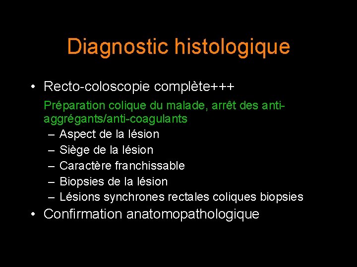 Diagnostic histologique • Recto-coloscopie complète+++ Préparation colique du malade, arrêt des antiaggrégants/anti-coagulants – Aspect