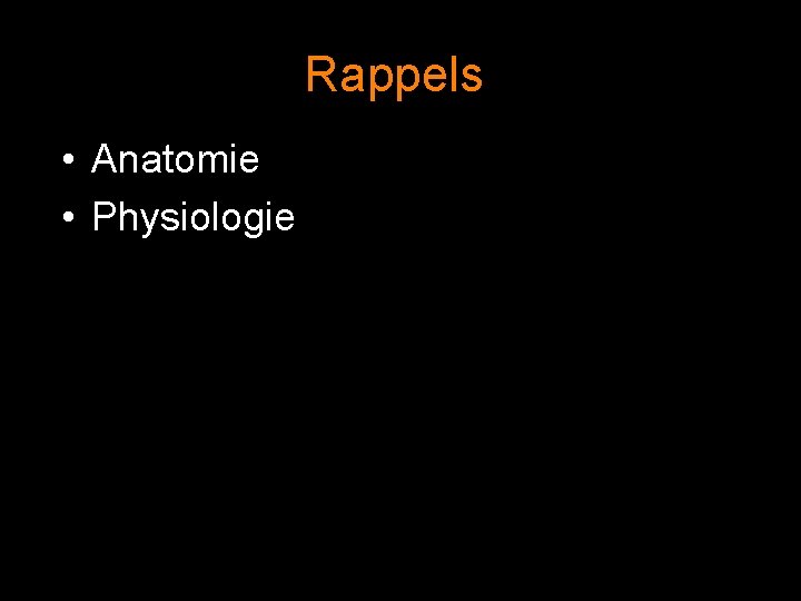 Rappels • Anatomie • Physiologie 