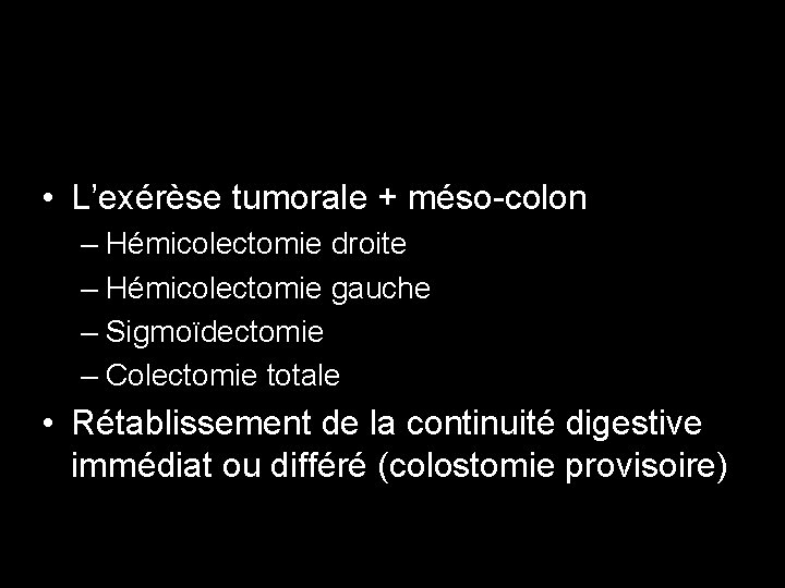  • L’exérèse tumorale + méso-colon – Hémicolectomie droite – Hémicolectomie gauche – Sigmoïdectomie