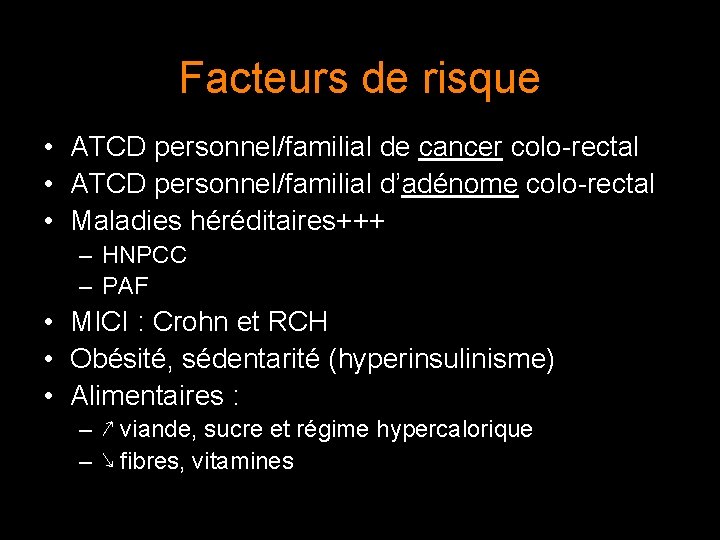 Facteurs de risque • ATCD personnel/familial de cancer colo-rectal • ATCD personnel/familial d’adénome colo-rectal