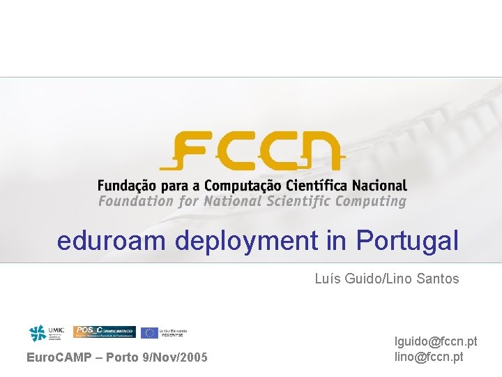eduroam deployment in Portugal Luís Guido/Lino Santos Euro. CAMP – Porto 9/Nov/2005 lguido@fccn. pt
