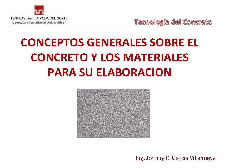 Tecnología del Concreto CONCEPTOS GENERALES SOBRE EL CONCRETO Y LOS MATERIALES PARA SU ELABORACION