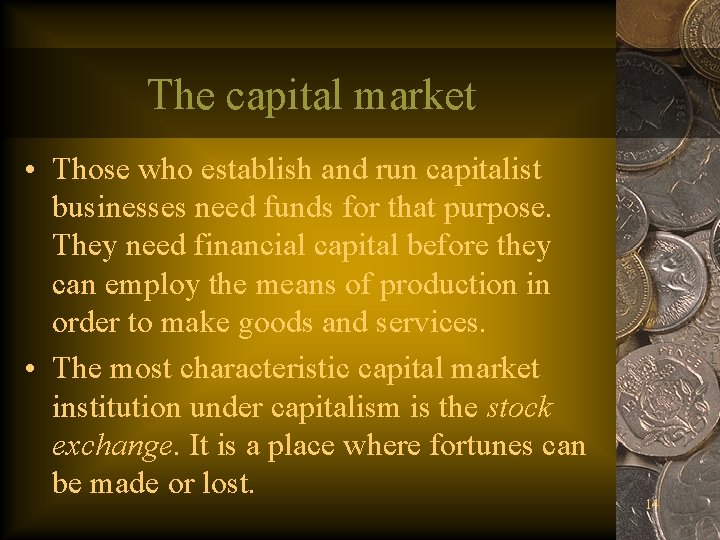 The capital market • Those who establish and run capitalist businesses need funds for