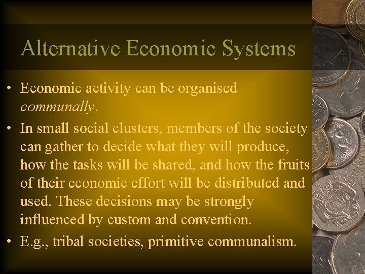 Alternative Economic Systems • Economic activity can be organised communally. • In small social Alternative Economic Systems • Economic activity can be organised communally. • In small social