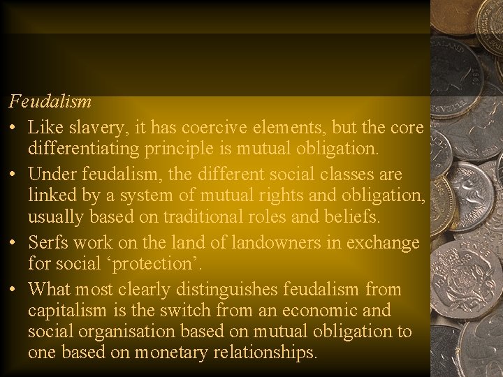 Feudalism • Like slavery, it has coercive elements, but the core differentiating principle is