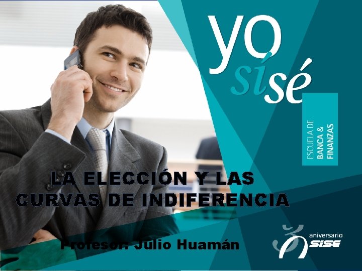 LA ELECCIÓN Y LAS CURVAS DE INDIFERENCIA Profesor: Julio Huamán 