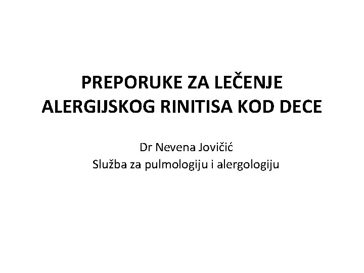 PREPORUKE ZA LEČENJE ALERGIJSKOG RINITISA KOD DECE Dr Nevena Jovičić Služba za pulmologiju i