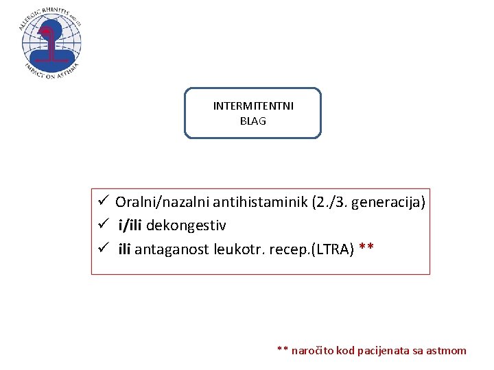 INTERMITENTNI BLAG ü Oralni/nazalni antihistaminik (2. /3. generacija) ü i/ili dekongestiv ü ili antaganost