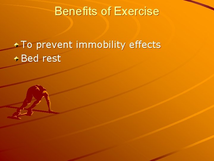 Benefits of Exercise To prevent immobility effects Bed rest 