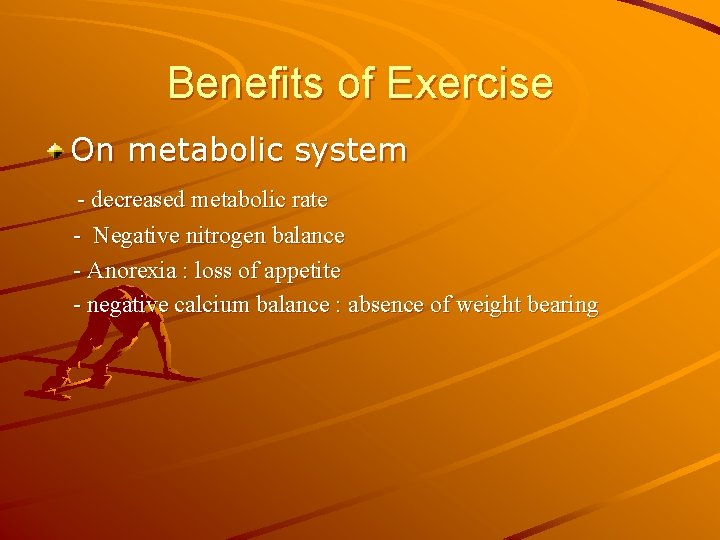 Benefits of Exercise On metabolic system - decreased metabolic rate - Negative nitrogen balance