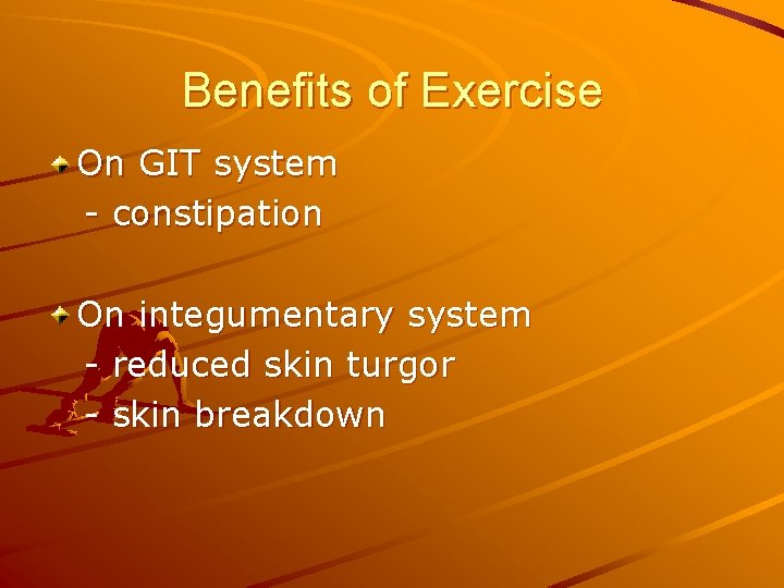 Benefits of Exercise On GIT system - constipation On integumentary system - reduced skin
