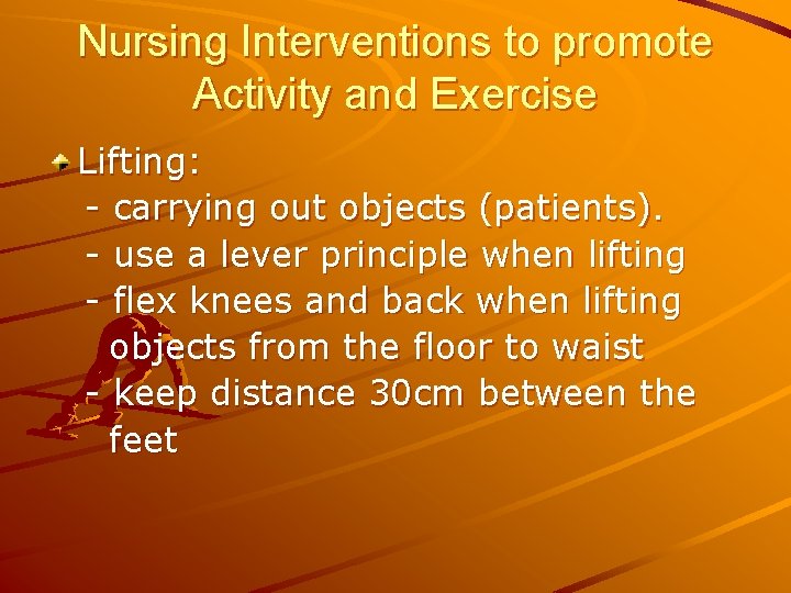 Nursing Interventions to promote Activity and Exercise Lifting: - carrying out objects (patients). -