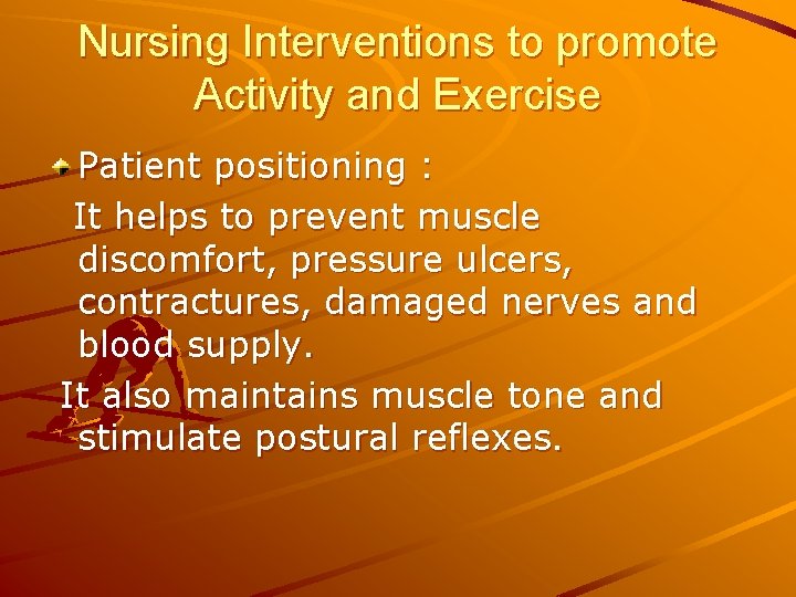 Nursing Interventions to promote Activity and Exercise Patient positioning : It helps to prevent