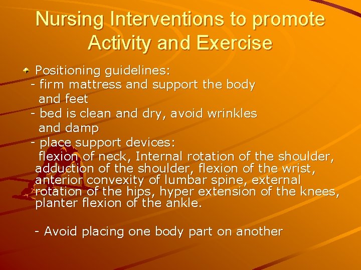 Nursing Interventions to promote Activity and Exercise Positioning guidelines: - firm mattress and support