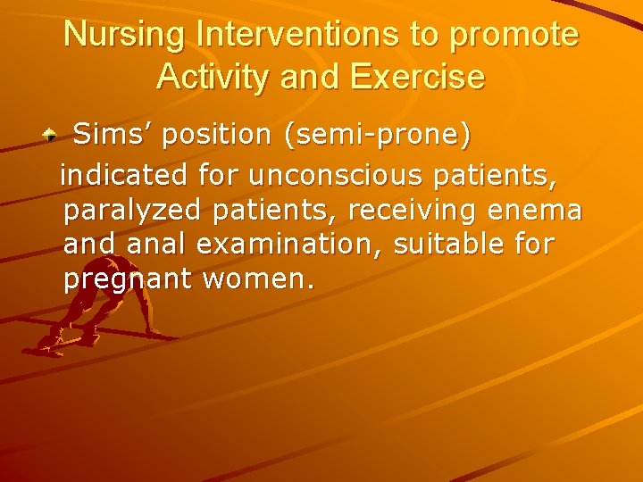 Nursing Interventions to promote Activity and Exercise Sims’ position (semi-prone) indicated for unconscious patients,