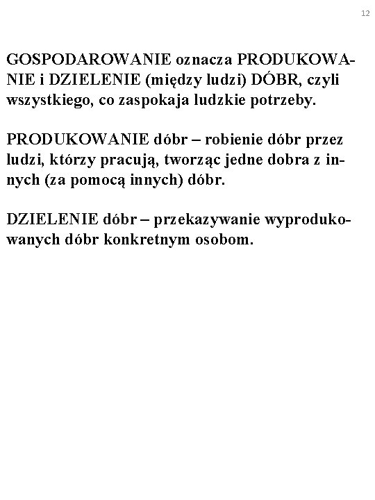 12 GOSPODAROWANIE oznacza PRODUKOWANIE i DZIELENIE (między ludzi) DÓBR, czyli wszystkiego, co zaspokaja ludzkie