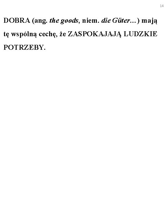 14 DOBRA (ang. the goods, niem. die Güter…) mają tę wspólną cechę, że ZASPOKAJAJĄ