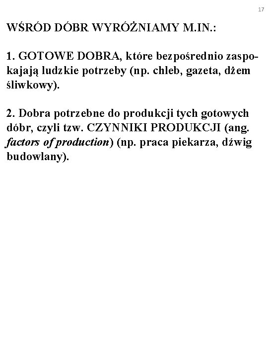 17 WŚRÓD DÓBR WYRÓŻNIAMY M. IN. : 1. GOTOWE DOBRA, które bezpośrednio zaspokajają ludzkie