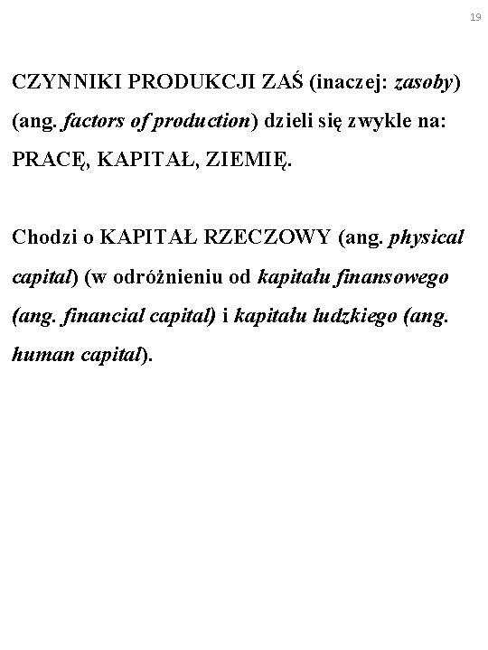 19 CZYNNIKI PRODUKCJI ZAŚ (inaczej: zasoby) (ang. factors of production) dzieli się zwykle na: