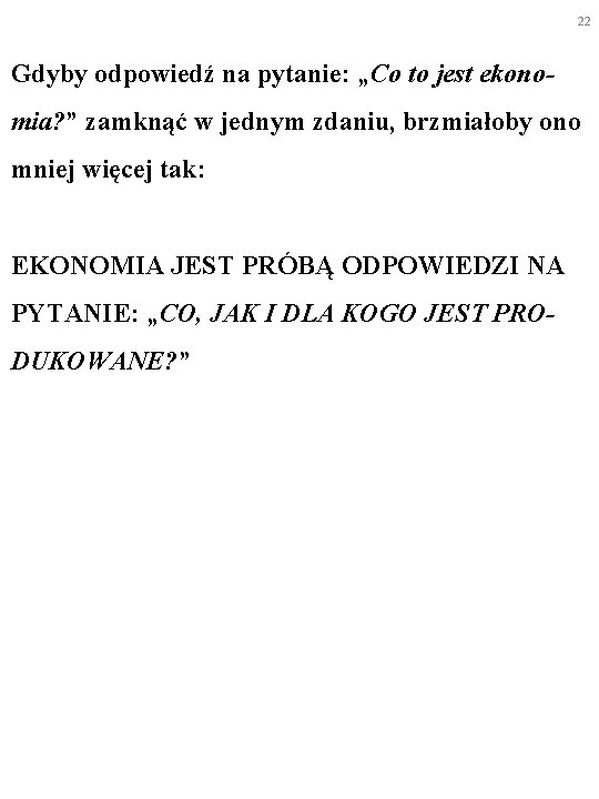 22 Gdyby odpowiedź na pytanie: „Co to jest ekonomia? ” zamknąć w jednym zdaniu,