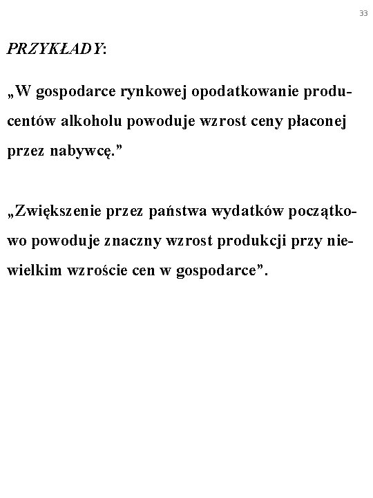 33 PRZYKŁADY: „W gospodarce rynkowej opodatkowanie producentów alkoholu powoduje wzrost ceny płaconej przez nabywcę.