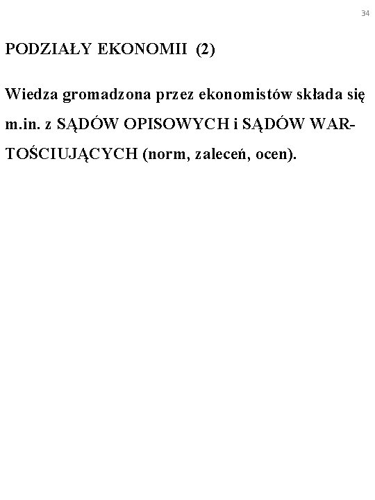 34 PODZIAŁY EKONOMII (2) Wiedza gromadzona przez ekonomistów składa się m. in. z SĄDÓW