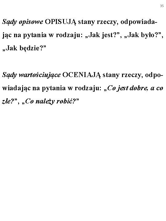 35 Sądy opisowe OPISUJĄ stany rzeczy, odpowiadając na pytania w rodzaju: „Jak jest? ”,