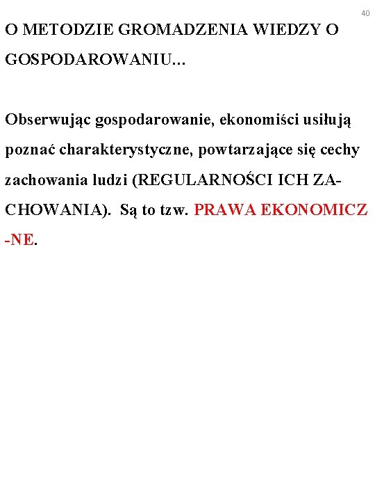 40 O METODZIE GROMADZENIA WIEDZY O GOSPODAROWANIU… Obserwując gospodarowanie, ekonomiści usiłują poznać charakterystyczne, powtarzające