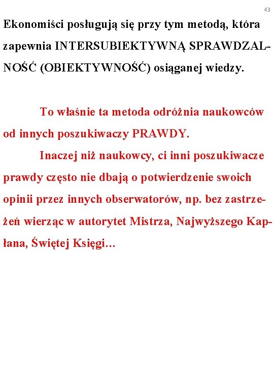 43 Ekonomiści posługują się przy tym metodą, która zapewnia INTERSUBIEKTYWNĄ SPRAWDZALNOŚĆ (OBIEKTYWNOŚĆ) osiąganej wiedzy.