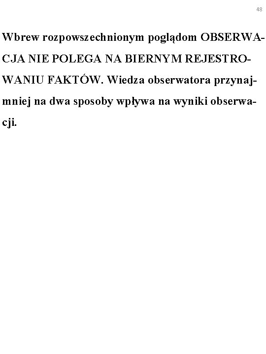 48 Wbrew rozpowszechnionym poglądom OBSERWACJA NIE POLEGA NA BIERNYM REJESTROWANIU FAKTÓW. Wiedza obserwatora przynajmniej