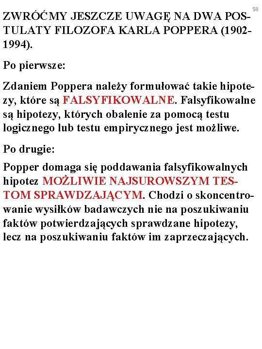 ZWRÓĆMY JESZCZE UWAGĘ NA DWA POSTULATY FILOZOFA KARLA POPPERA (19021994). 58 Po pierwsze: Zdaniem