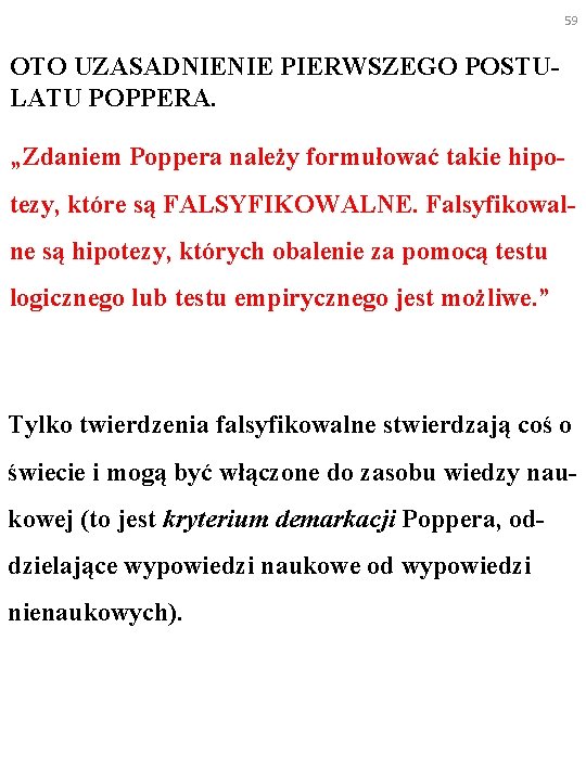 59 OTO UZASADNIENIE PIERWSZEGO POSTULATU POPPERA. „Zdaniem Poppera należy formułować takie hipotezy, które są