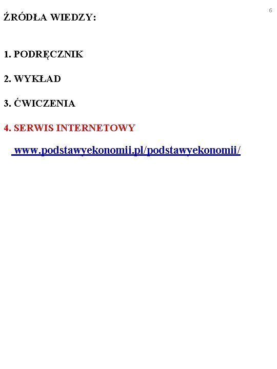 ŹRÓDŁA WIEDZY: 1. PODRĘCZNIK 2. WYKŁAD 3. ĆWICZENIA 4. SERWIS INTERNETOWY www. podstawyekonomii. pl/podstawyekonomii/