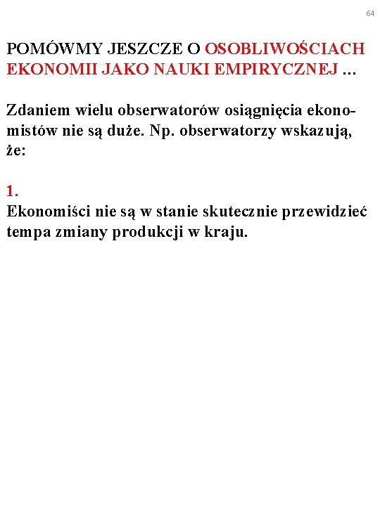 64 POMÓWMY JESZCZE O OSOBLIWOŚCIACH EKONOMII JAKO NAUKI EMPIRYCZNEJ … Zdaniem wielu obserwatorów osiągnięcia