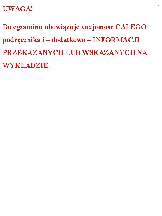 UWAGA! Do egzaminu obowiązuje znajomość CAŁEGO podręcznika i – dodatkowo – INFORMACJI PRZEKAZANYCH LUB